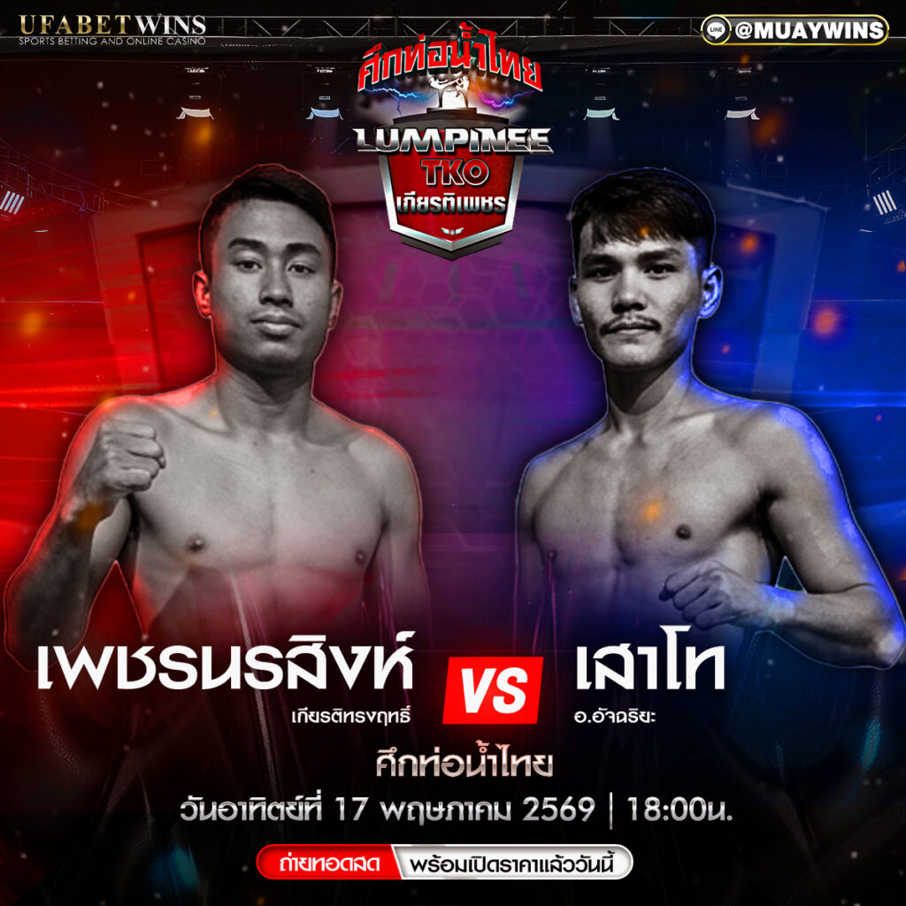 โปรแกรมศึกท่อน้ำไทย วันที่ 17 พ.ค. 2569 เวทีมวยราชดำเนิน เริ่มเวลา 18.00 น.